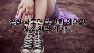 영천 화북면 죽전리 에어컨 청소 완벽 가이드